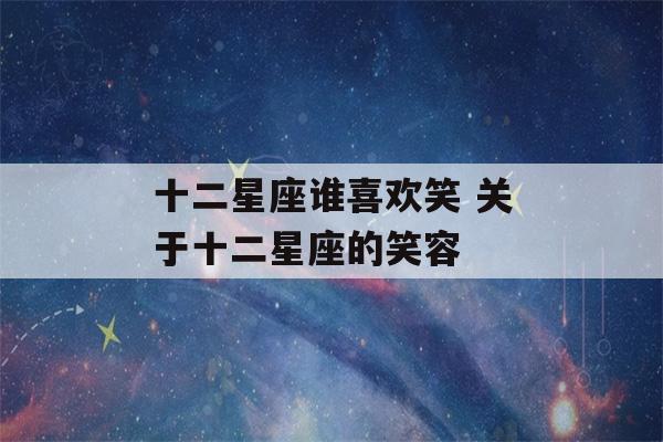 十二星座谁喜欢笑 关于十二星座的笑容