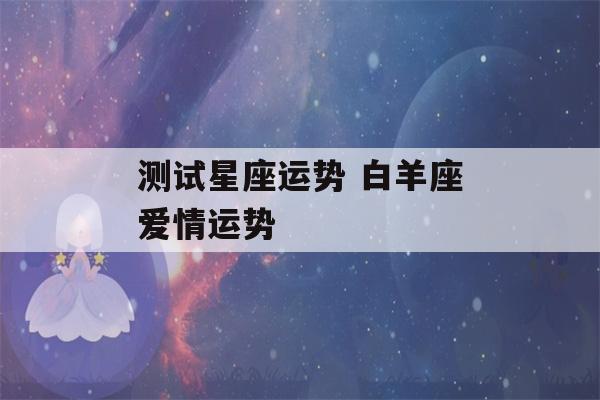 测试星座运势 白羊座爱情运势