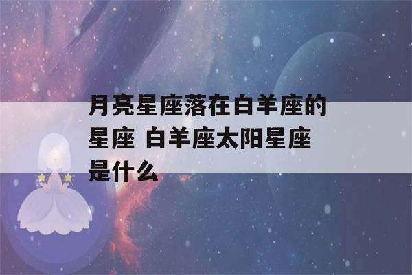 月亮星座落在白羊座的星座 白羊座太阳星座是什么