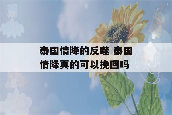 泰国情降的反噬 泰国情降真的可以挽回吗