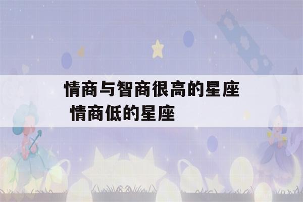 情商与智商很高的星座 情商低的星座