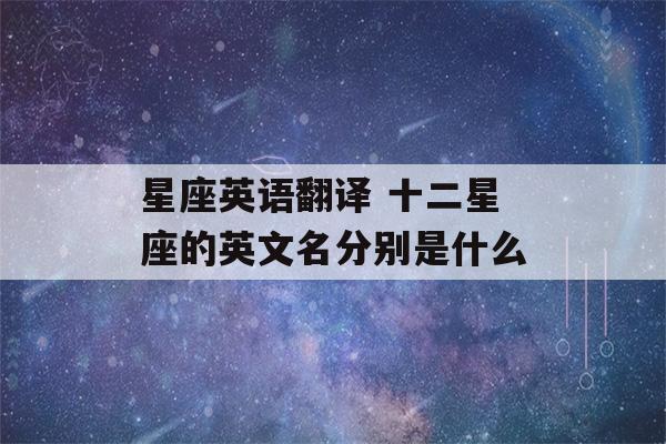 星座英语翻译 十二星座的英文名分别是什么