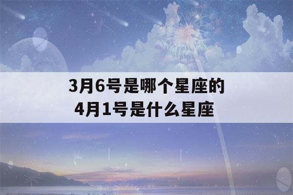 3月6号是哪个星座的 4月1号是什么星座