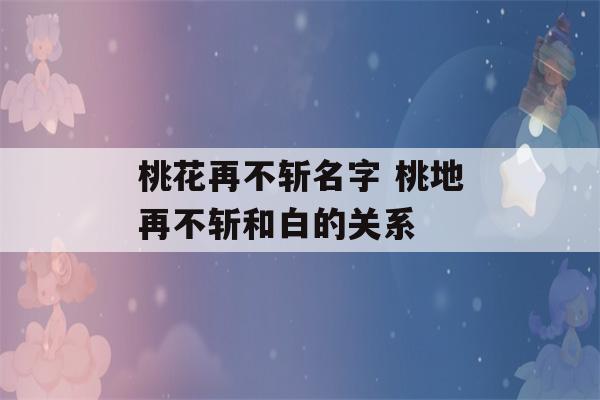 桃花再不斩名字 桃地再不斩和白的关系