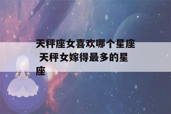 天秤座女喜欢哪个星座 天秤女嫁得最多的星座