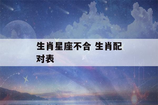 生肖星座不合 生肖配对表