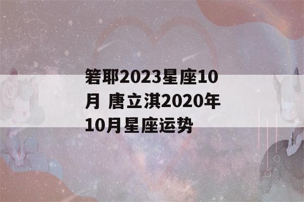 箬耶2023星座10月 唐立淇2020年10月星座运势