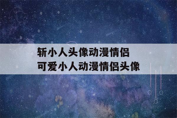 斩小人头像动漫情侣 可爱小人动漫情侣头像