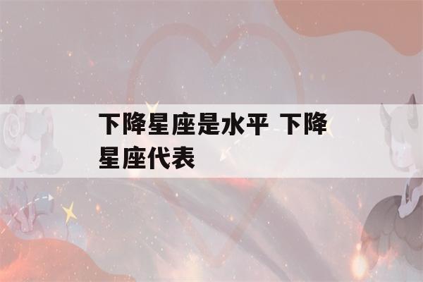 下降星座是水平 下降星座代表