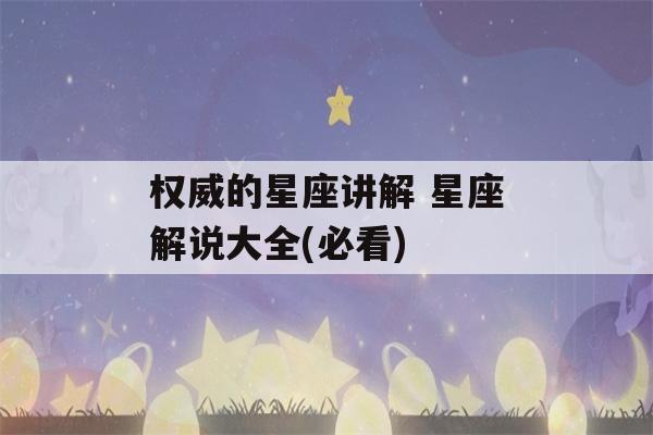 权威的星座讲解 星座解说大全(必看)