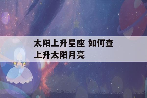 太阳上升星座 如何查上升太阳月亮