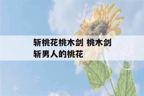 斩桃花桃木剑 桃木剑斩男人的桃花