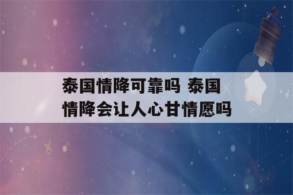 泰国情降可靠吗 泰国情降会让人心甘情愿吗