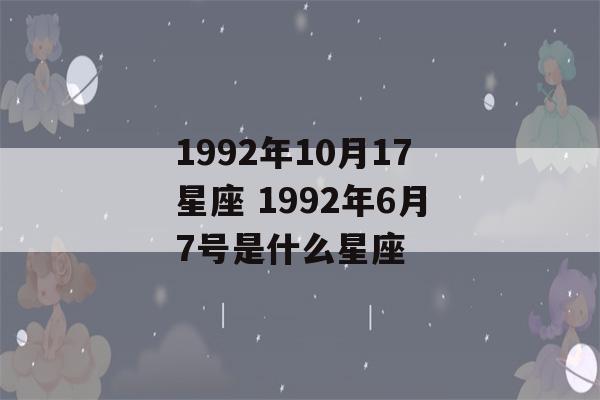 1992年10月17星座 1992年6月7号是什么星座