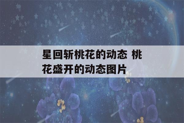 星回斩桃花的动态 桃花盛开的动态图片