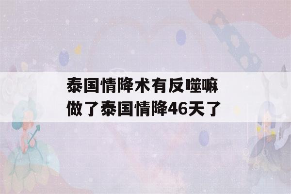 泰国情降术有反噬嘛 做了泰国情降46天了