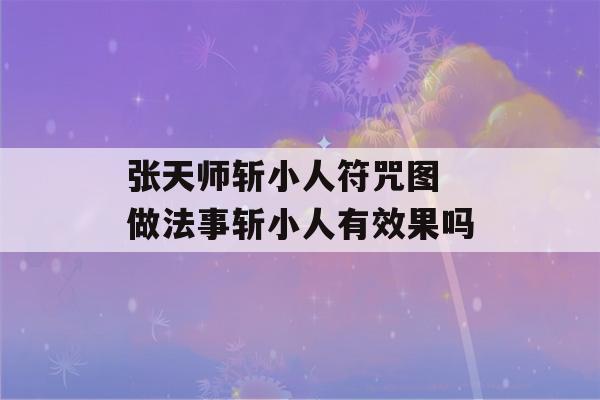 张天师斩小人符咒图 做法事斩小人有效果吗