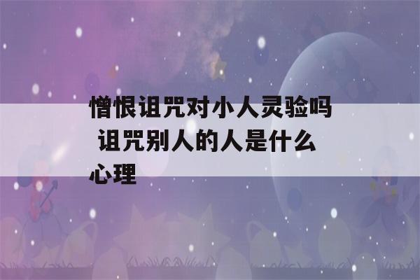 憎恨诅咒对小人灵验吗 诅咒别人的人是什么心理