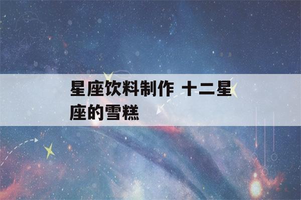 星座饮料制作 十二星座的雪糕