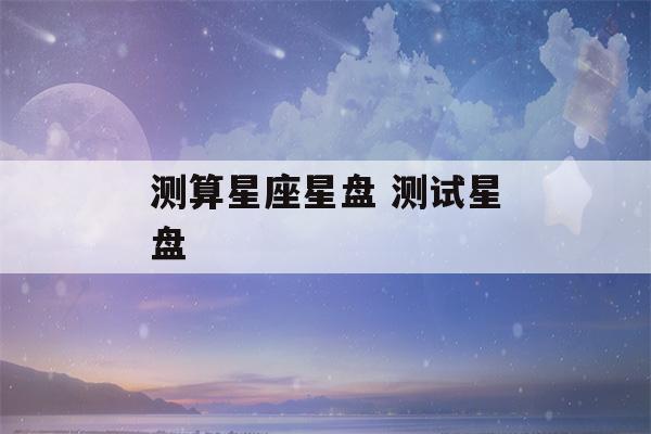 测算星座星盘 测试星盘