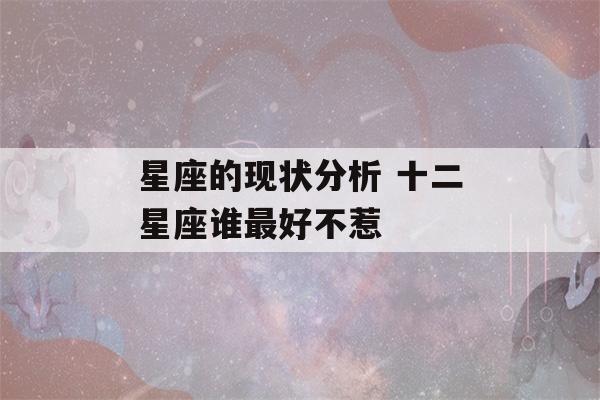 星座的现状分析 十二星座谁最好不惹