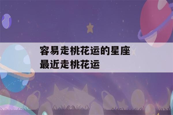 容易走桃花运的星座 最近走桃花运