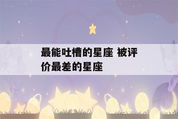 最能吐槽的星座 被评价最差的星座