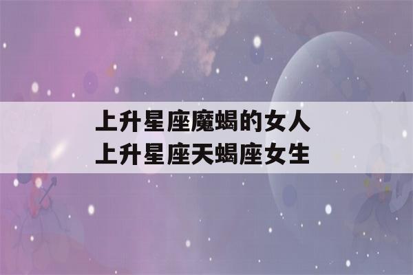 上升星座魔蝎的女人 上升星座天蝎座女生