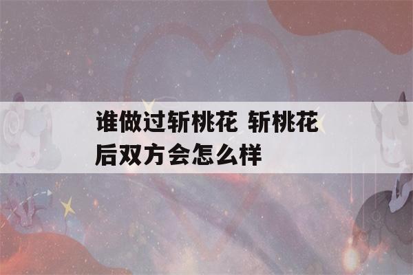 谁做过斩桃花 斩桃花后双方会怎么样