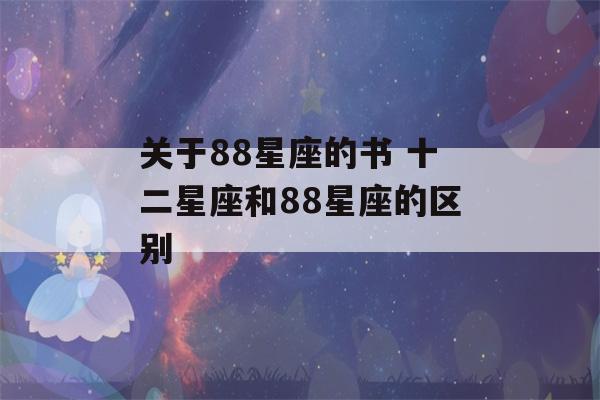 关于88星座的书 十二星座和88星座的区别