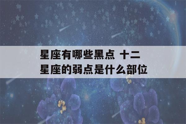 星座有哪些黑点 十二星座的弱点是什么部位