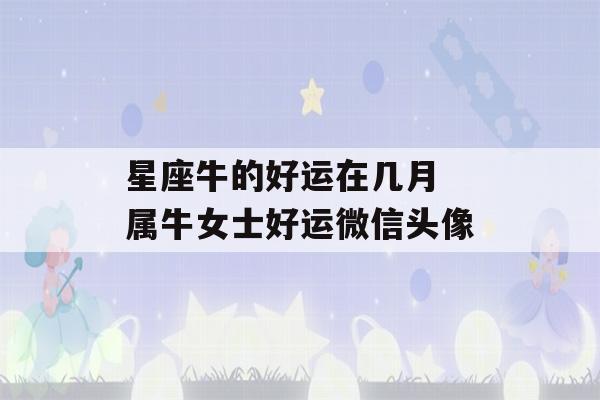 星座牛的好运在几月 属牛女士好运微信头像