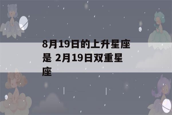 8月19日的上升星座是 2月19日双重星座