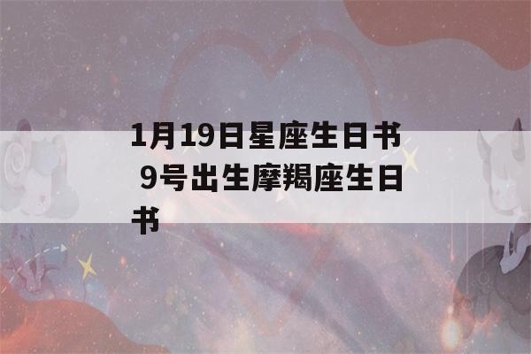 1月19日星座生日书 9号出生摩羯座生日书