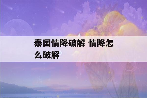 泰国情降破解 情降怎么破解