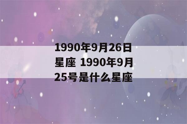 1990年9月26日星座 1990年9月25号是什么星座