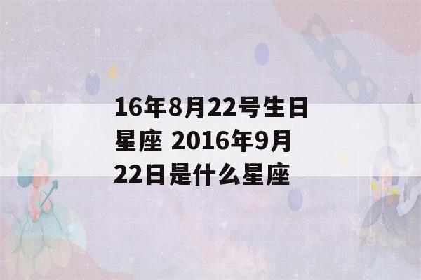 16年8月22号生日星座 2016年9月22日是什么星座