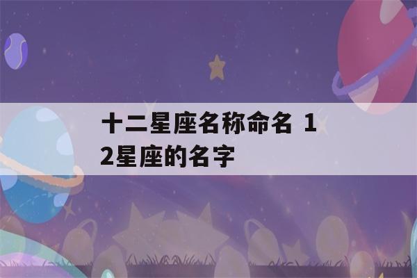 十二星座名称命名 12星座的名字