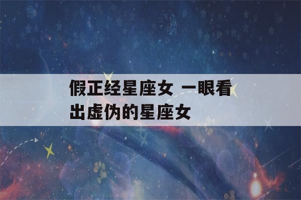 假正经星座女 一眼看出虚伪的星座女