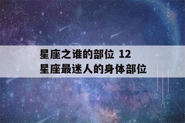 星座之谁的部位 12星座最迷人的身体部位