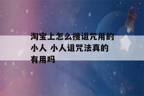 淘宝上怎么搜诅咒用的小人 小人诅咒法真的有用吗