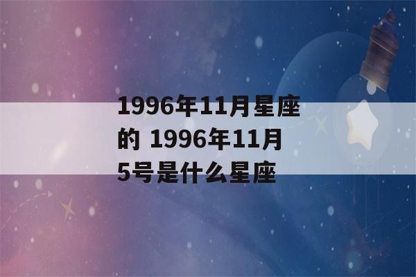 1996年11月星座的 1996年11月5号是什么星座