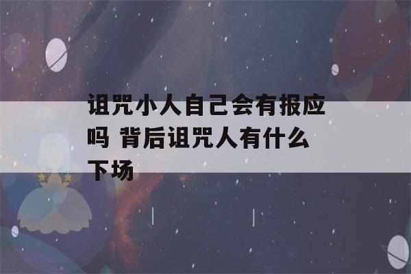 诅咒小人自己会有报应吗 背后诅咒人有什么下场