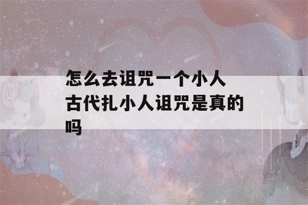 怎么去诅咒一个小人 古代扎小人诅咒是真的吗