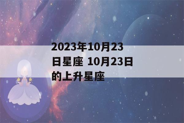 2023年10月23日星座 10月23日的上升星座