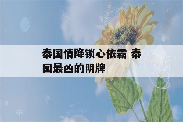 泰国情降锁心依霸 泰国最凶的阴牌