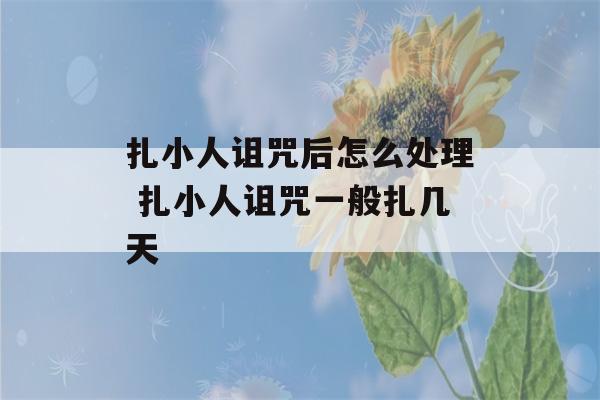 扎小人诅咒后怎么处理 扎小人诅咒一般扎几天