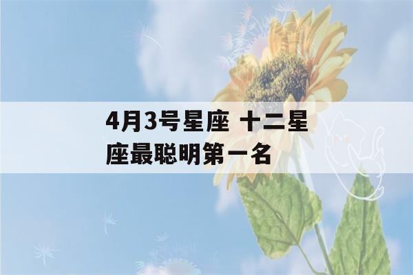 4月3号星座 十二星座最聪明第一名