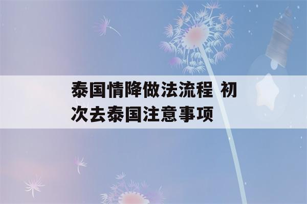 泰国情降做法流程 初次去泰国注意事项