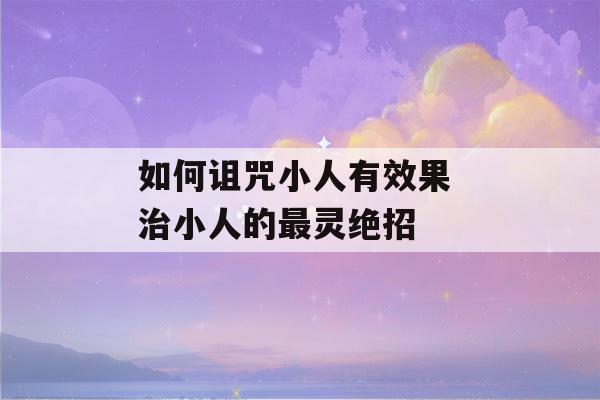 如何诅咒小人有效果 治小人的最灵绝招